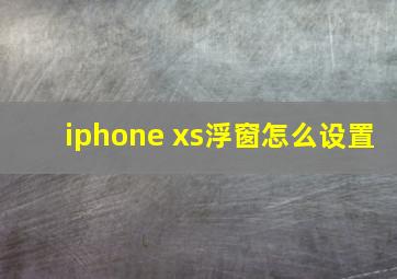 iphone xs浮窗怎么设置